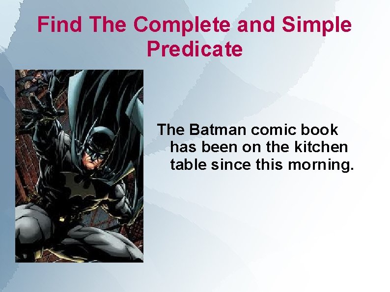 Find The Complete and Simple Predicate The Batman comic book has been on the