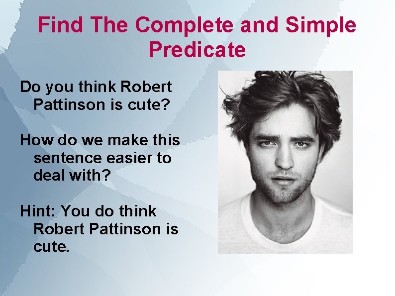 Find The Complete and Simple Predicate Do you think Robert Pattinson is cute? How