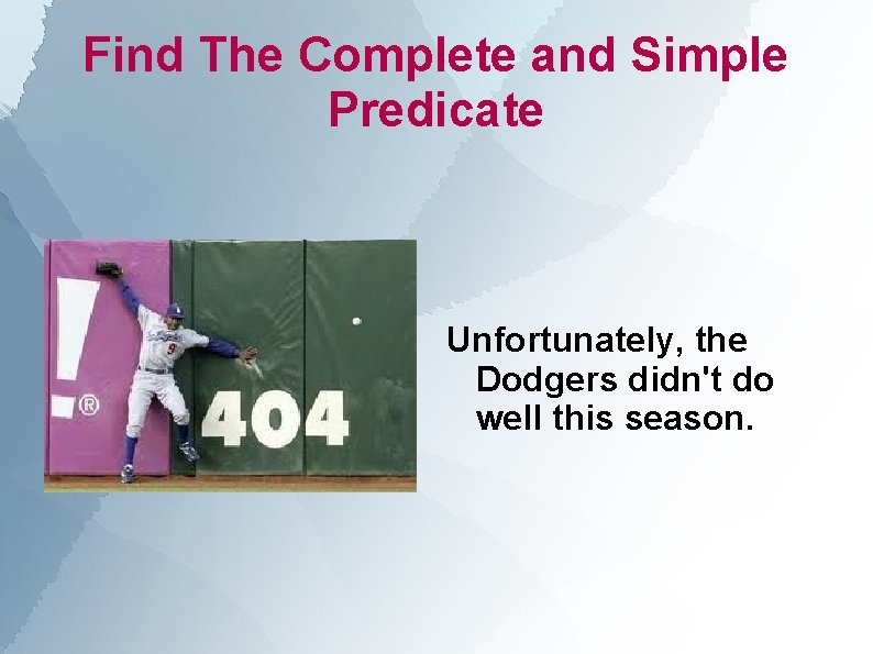 Find The Complete and Simple Predicate Unfortunately, the Dodgers didn't do well this season.