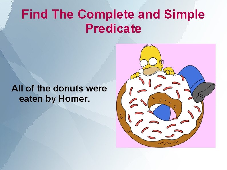 Find The Complete and Simple Predicate All of the donuts were eaten by Homer.