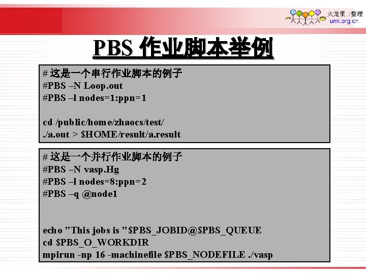 PBS 作业脚本举例 # 这是一个串行作业脚本的例子 #PBS –N Loop. out #PBS –l nodes=1: ppn=1 cd /public/home/zhaocs/test/.