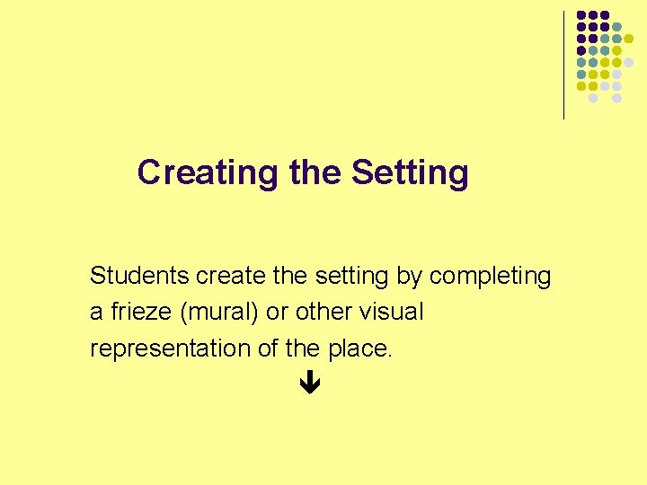  Creating the Setting Students create the setting by completing a frieze (mural) or