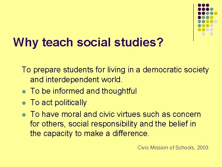 Why teach social studies? To prepare students for living in a democratic society and