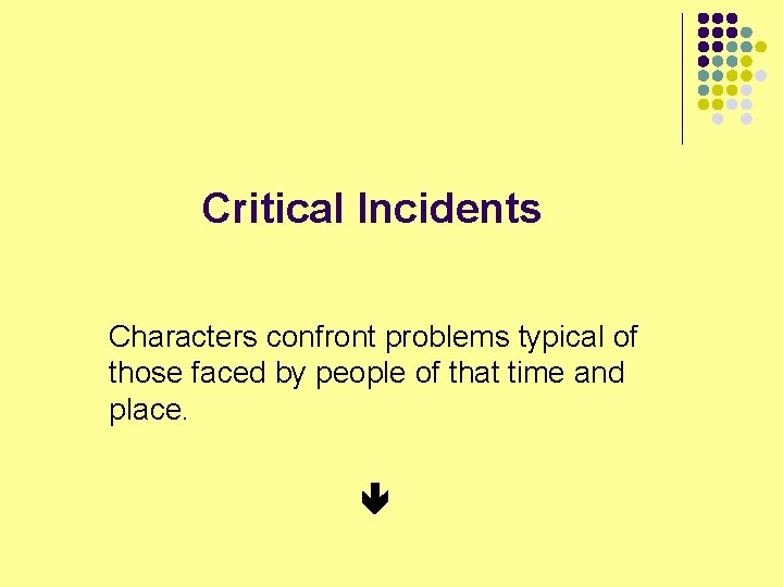  Critical Incidents Characters confront problems typical of those faced by people of that