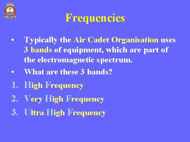 Frequencies • • Typically the Air Cadet Organisation uses 3 bands of equipment, which