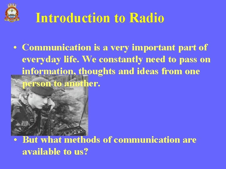 Introduction to Radio • Communication is a very important part of everyday life. We