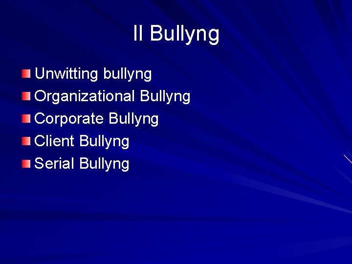 Il Bullyng Unwitting bullyng Organizational Bullyng Corporate Bullyng Client Bullyng Serial Bullyng 