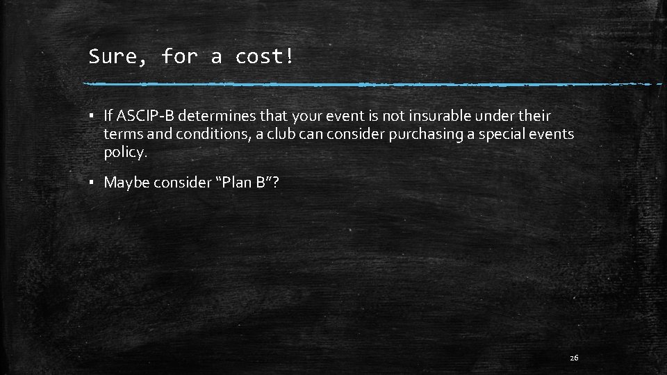 Sure, for a cost! ▪ If ASCIP-B determines that your event is not insurable