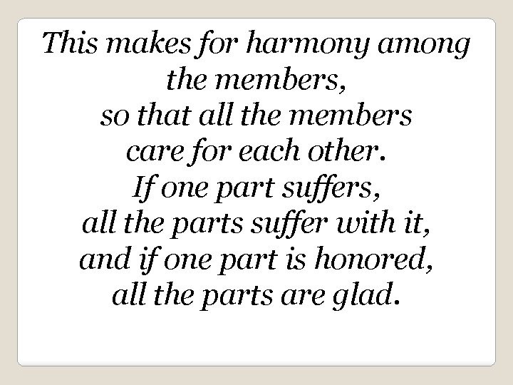 This makes for harmony among the members, so that all the members care for