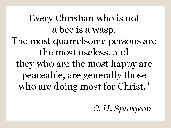 Every Christian who is not a bee is a wasp. The most quarrelsome persons