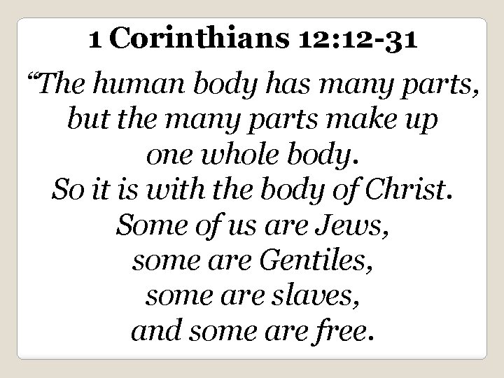1 Corinthians 12: 12 -31 “The human body has many parts, but the many