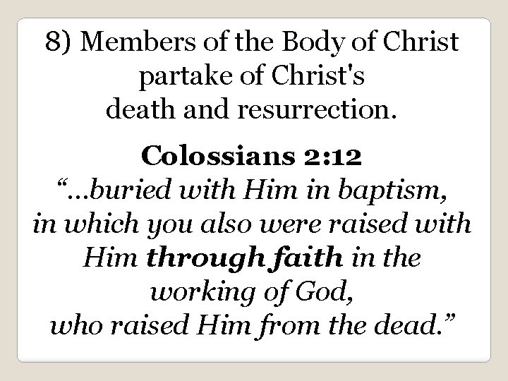 8) Members of the Body of Christ partake of Christ's death and resurrection. Colossians