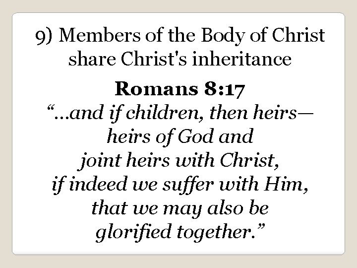 9) Members of the Body of Christ share Christ's inheritance Romans 8: 17 “…and