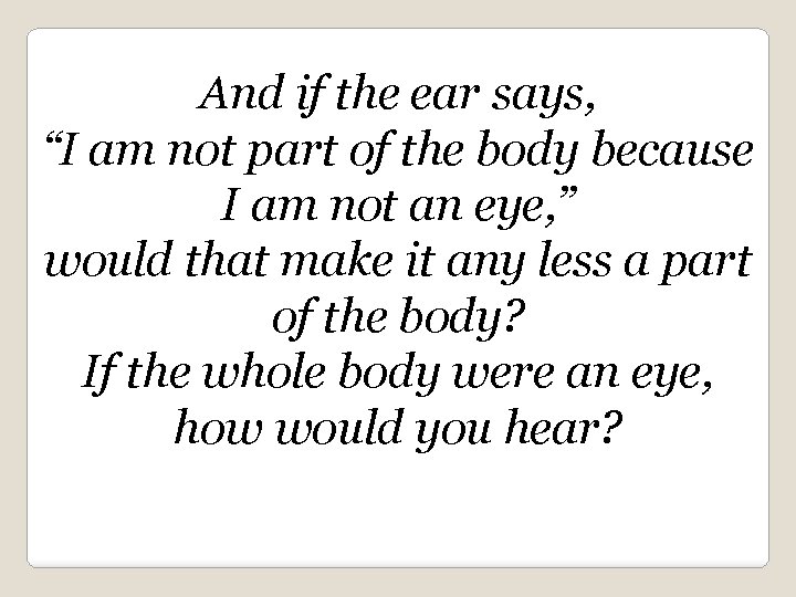 And if the ear says, “I am not part of the body because I