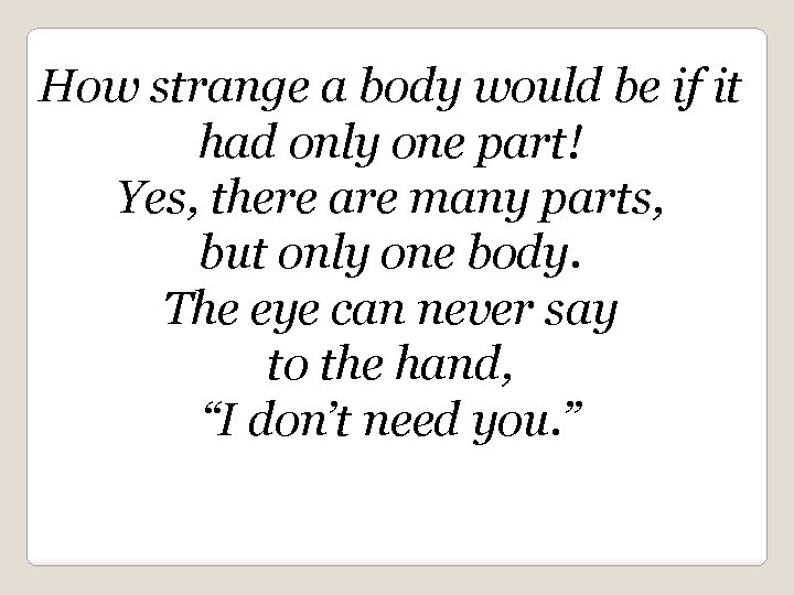 How strange a body would be if it had only one part! Yes, there
