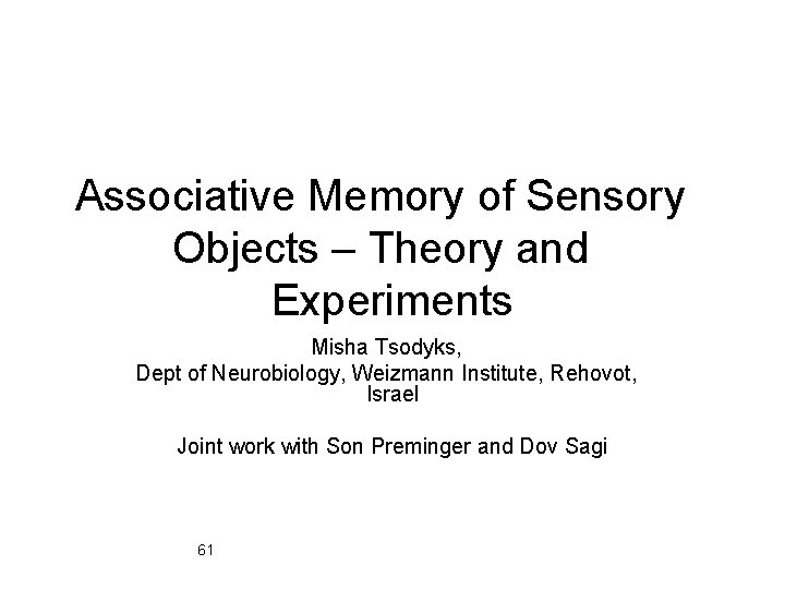 Associative Memory of Sensory Objects – Theory and Experiments Misha Tsodyks, Dept of Neurobiology,