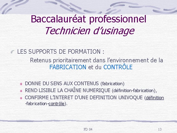 Baccalauréat professionnel Technicien d’usinage LES SUPPORTS DE FORMATION : Retenus prioritairement dans l’environnement de