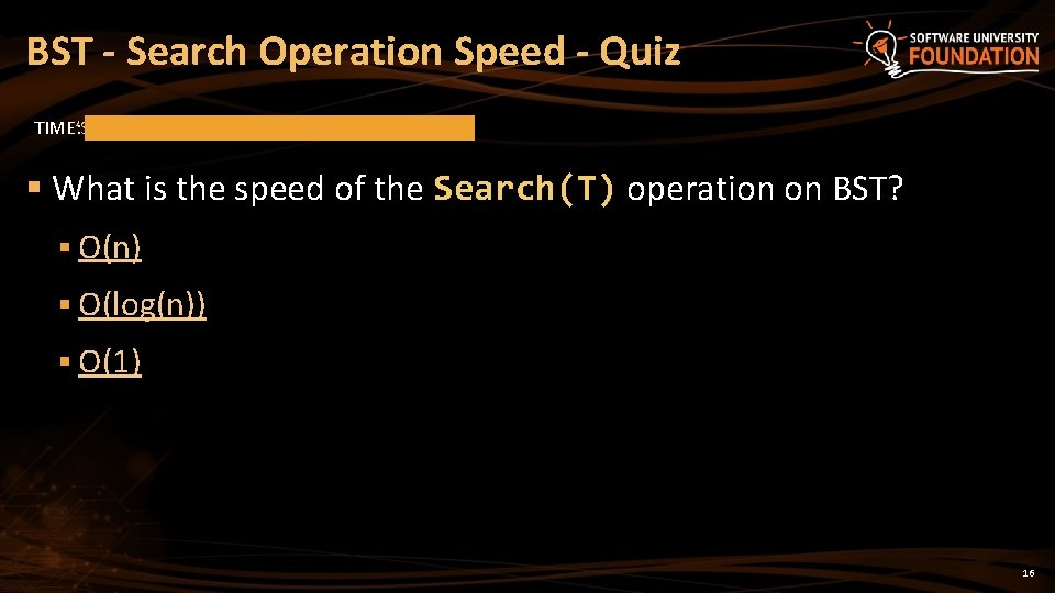 BST - Search Operation Speed - Quiz TIME’S UP! TIME: § What is the