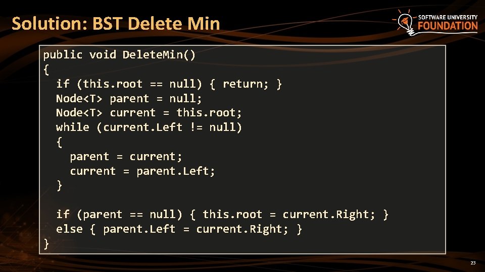 Solution: BST Delete Min public void Delete. Min() { if (this. root == null)
