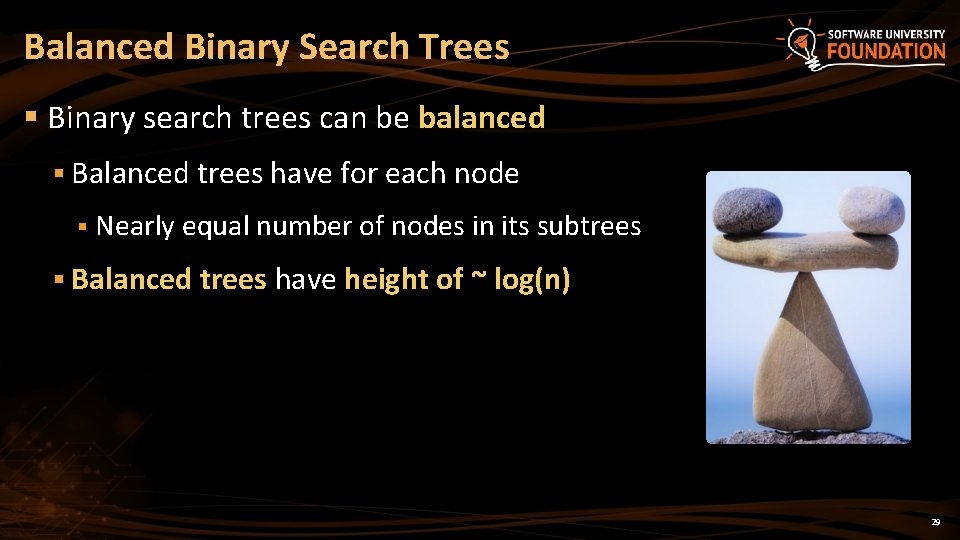 Balanced Binary Search Trees § Binary search trees can be balanced § Balanced trees