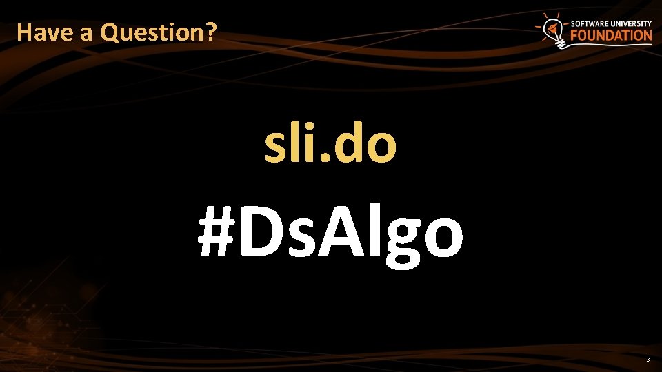 Have a Question? sli. do #Ds. Algo 3 