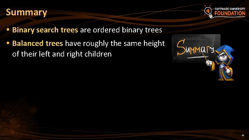 Summary § Binary search trees are ordered binary trees § Balanced trees have roughly