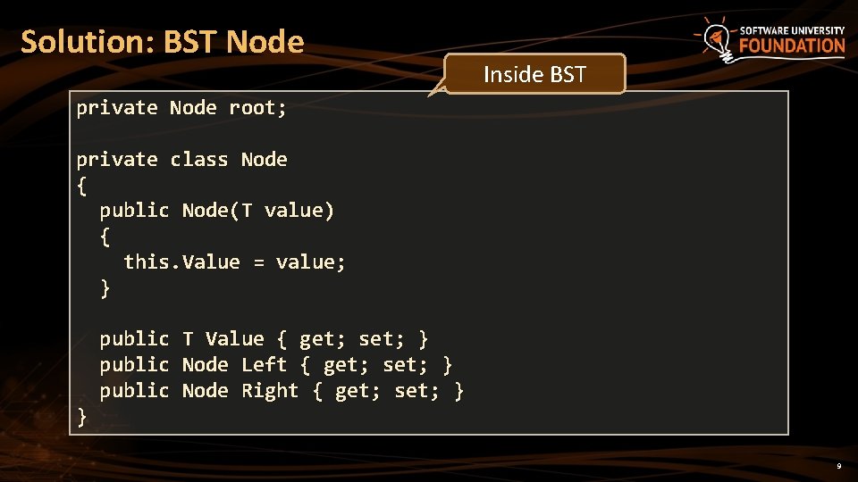 Solution: BST Node Inside BST private Node root; private class Node { public Node(T