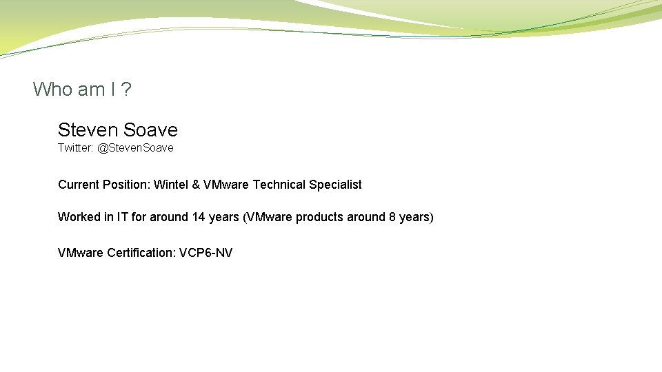 Who am I ? Steven Soave Twitter: @Steven. Soave Current Position: Wintel & VMware