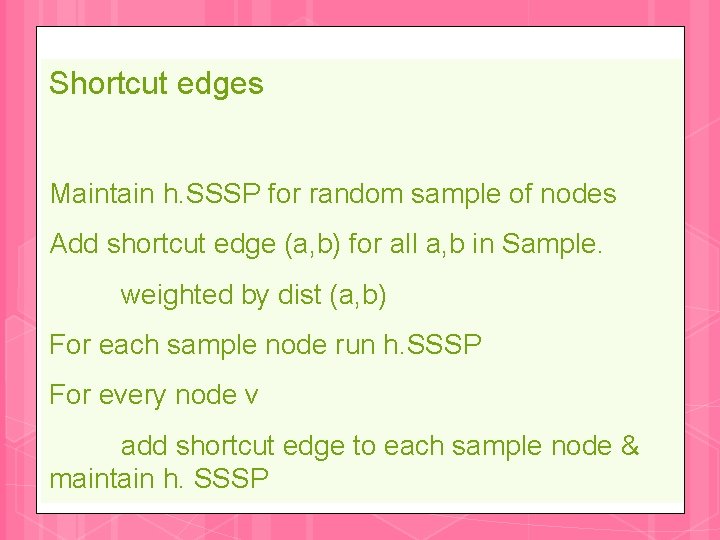 Shortcut edges Maintain h. SSSP for random sample of nodes Add shortcut edge (a,