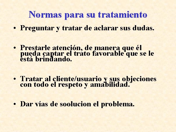 Normas para su tratamiento • Preguntar y tratar de aclarar sus dudas. • Prestarle