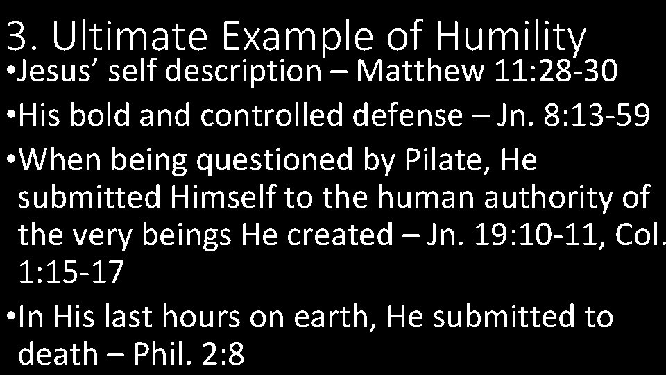 3. Ultimate Example of Humility • Jesus’ self description – Matthew 11: 28 -30