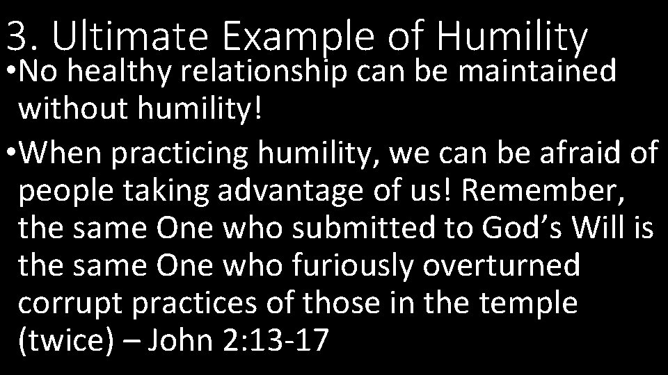 3. Ultimate Example of Humility • No healthy relationship can be maintained without humility!