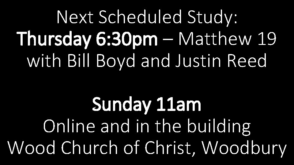 Next Scheduled Study: Thursday 6: 30 pm – Matthew 19 with Bill Boyd and