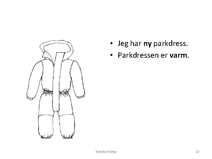  • Jeg har ny parkdress. • Parkdressen er varm. Basiskunnskap 10 