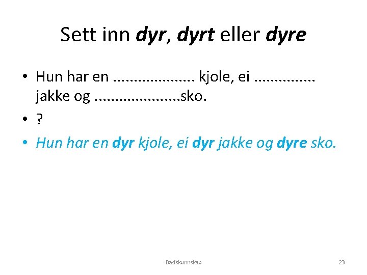 Sett inn dyr, dyrt eller dyre • Hun har en. . . . .