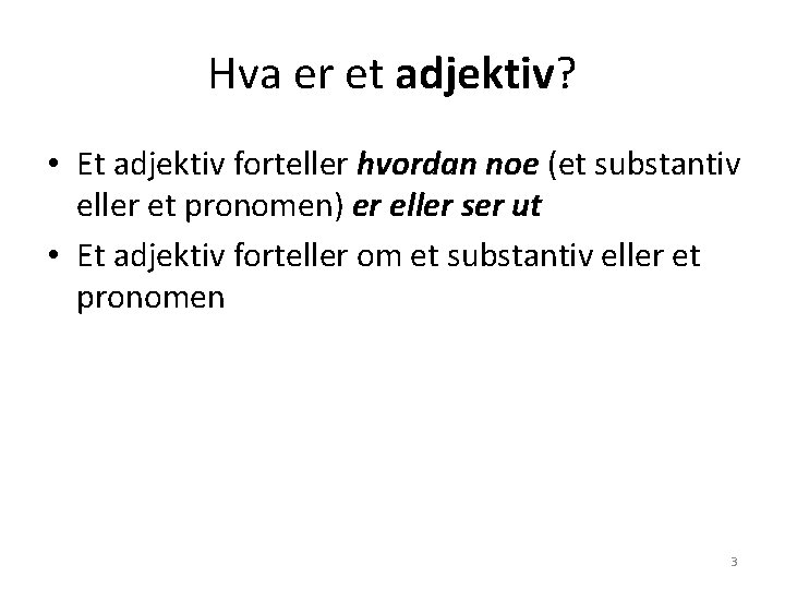 Hva er et adjektiv? • Et adjektiv forteller hvordan noe (et substantiv eller et