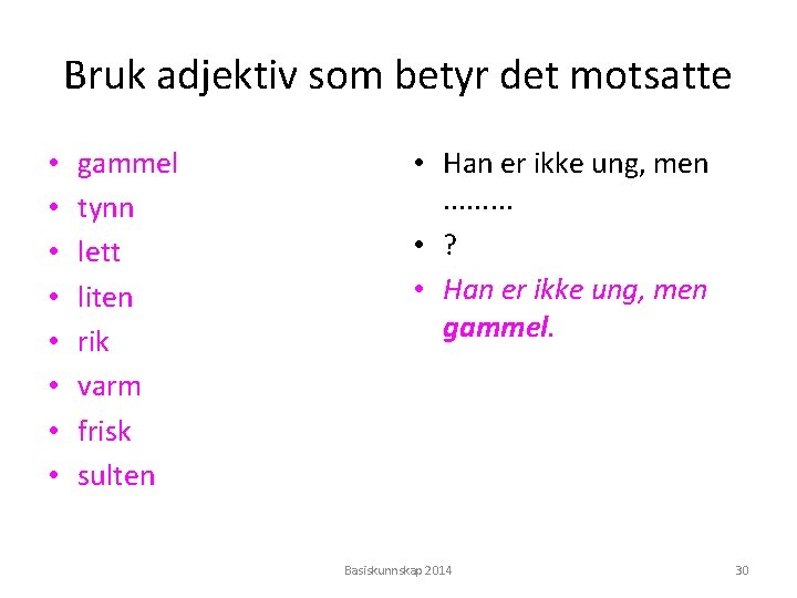 Bruk adjektiv som betyr det motsatte • • gammel tynn lett liten rik varm