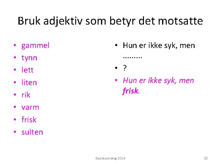 Bruk adjektiv som betyr det motsatte • • gammel tynn lett liten rik varm