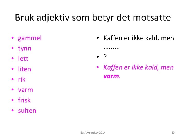 Bruk adjektiv som betyr det motsatte • • gammel tynn lett liten rik varm