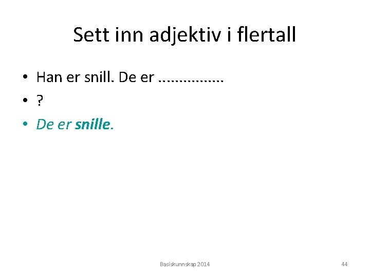 Sett inn adjektiv i flertall • Han er snill. De er. . . .