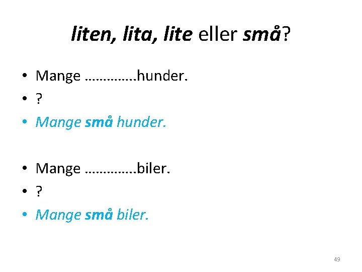 liten, lita, lite eller små? • Mange …………. . hunder. • ? • Mange