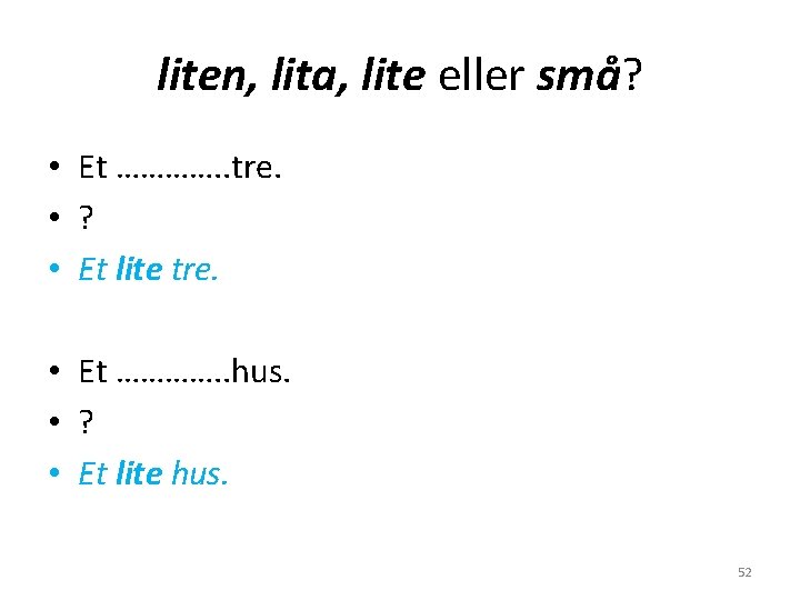 liten, lita, lite eller små? • Et …………. . tre. • ? • Et