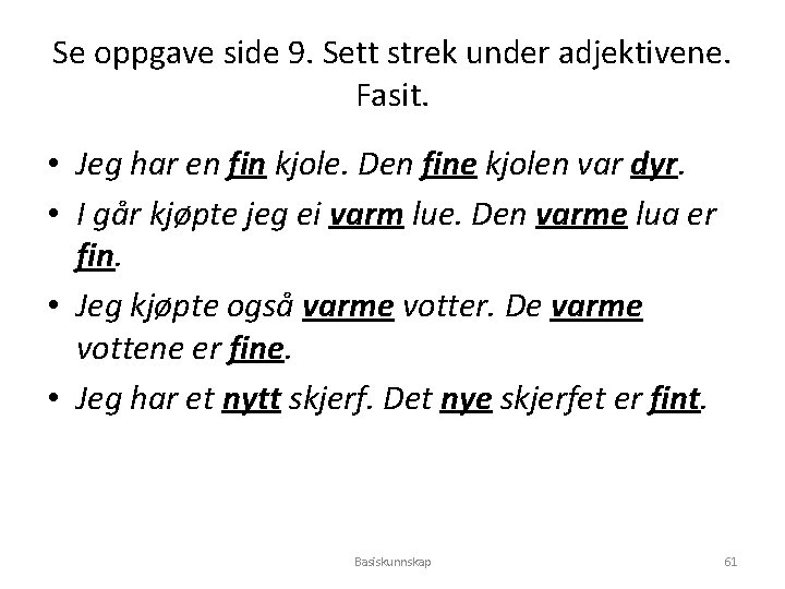 Se oppgave side 9. Sett strek under adjektivene. Fasit. • Jeg har en fin