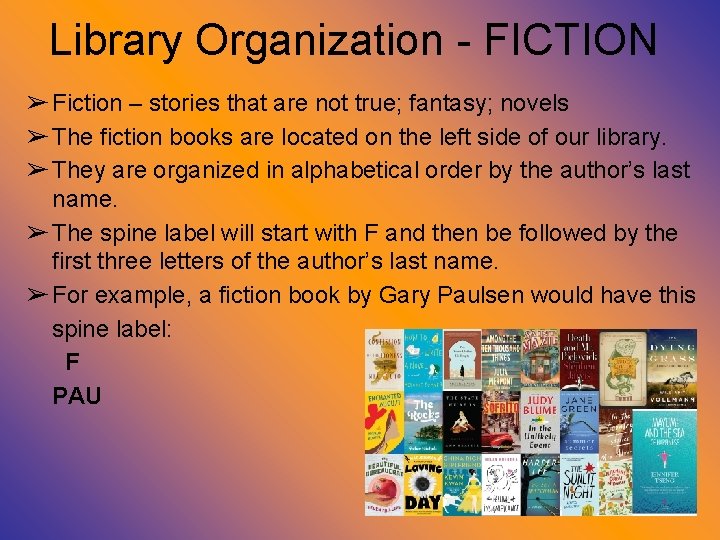 Library Organization - FICTION ➢ Fiction – stories that are not true; fantasy; novels
