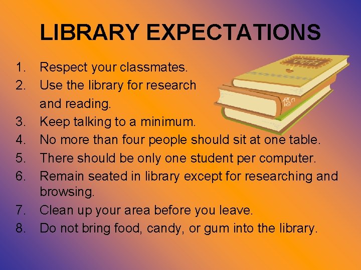 LIBRARY EXPECTATIONS 1. Respect your classmates. 2. Use the library for research and reading.