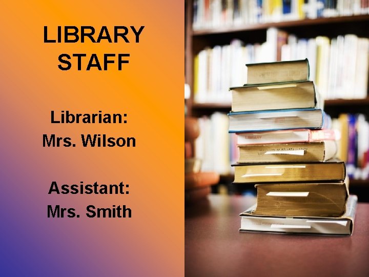 LIBRARY STAFF Librarian: Mrs. Wilson Assistant: Mrs. Smith 