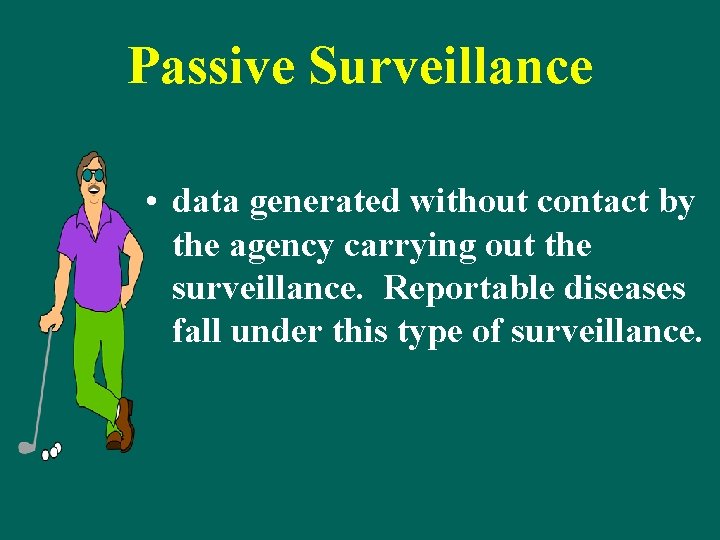 Passive Surveillance • data generated without contact by the agency carrying out the surveillance.