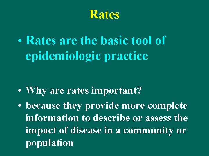 Rates • Rates are the basic tool of epidemiologic practice • Why are rates