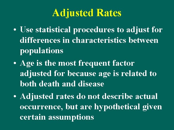 Adjusted Rates • Use statistical procedures to adjust for differences in characteristics between populations