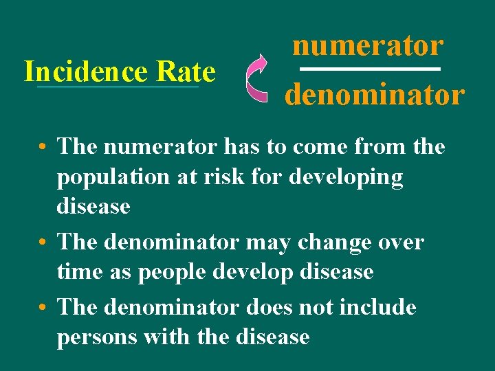 Incidence Rate numerator denominator • The numerator has to come from the population at